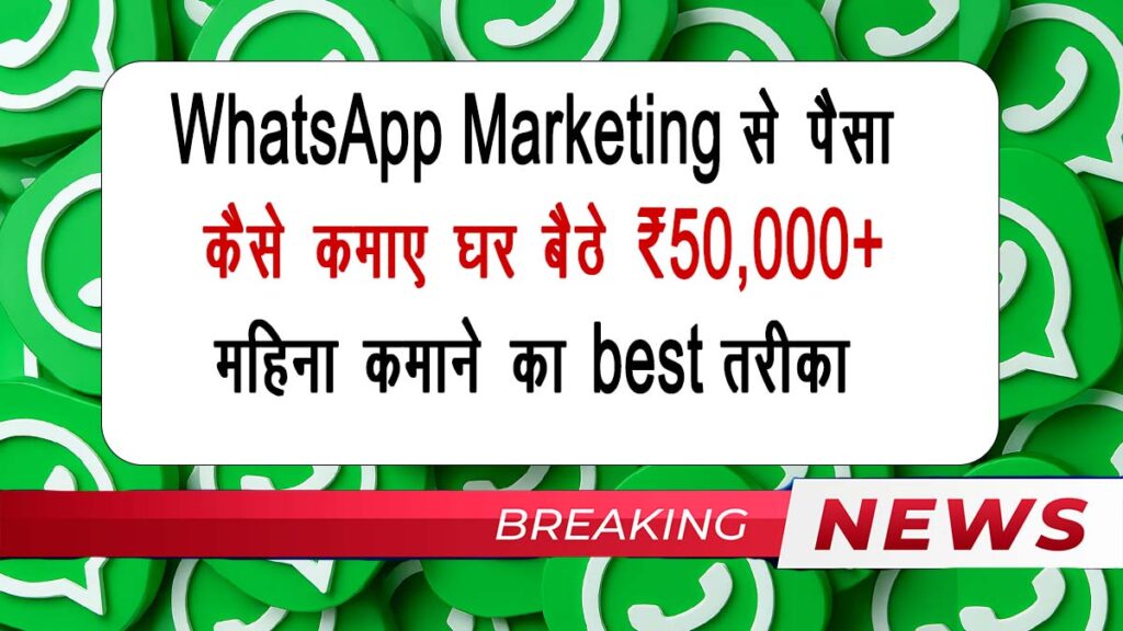 WhatsApp Marketing से पैसा कैसे कमाए घर बैठे ₹50,000+ महिना कमाने का best तरीका